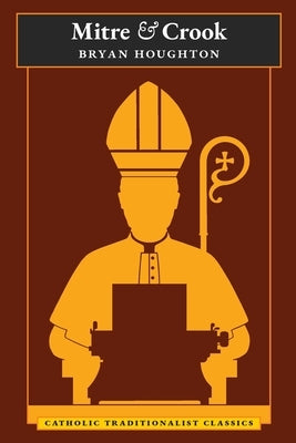Mitre and Crook (Catholic Traditionalist Classics) by Houghton, Bryan