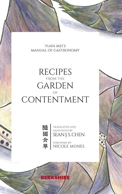 Recipes from the Garden of Contentment: Yuan Mei's Manual of Gastronomy by Mei, Yuan