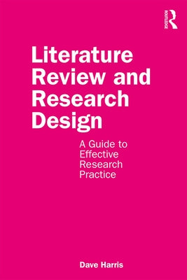 Literature Review and Research Design: A Guide to Effective Research Practice by Harris, Dave