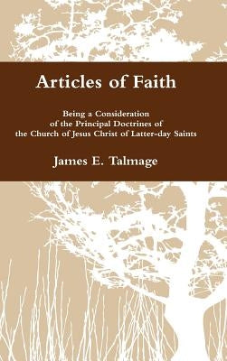 Articles of Faith: Being a Consideration of the Principal Doctrines of the Church of Jesus Christ of Latter-day Saints by Talmage, James E.