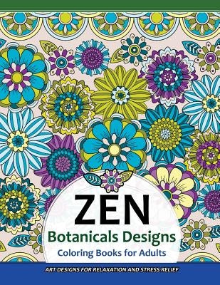 ZEN Botanicals Designs Coloring Books For Adults: Art Designs for Relaxation and Stress Relief by Zen Coloring Book