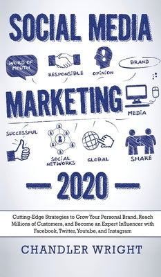 Social Media Marketing: 2020 - Cutting-Edge Strategies to Grow Your Personal Brand, Reach Millions of Customers, and Become an Expert Influenc by Wright, Chandler