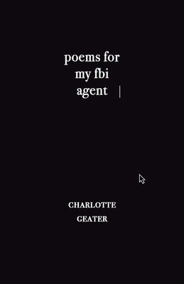 poems for my FBI agent by Geater, Charlotte