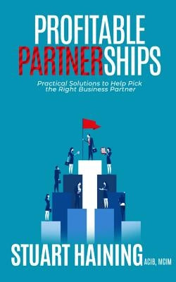 Profitable Partnerships: Practical Solutions to Help Pick the Right Business Partner by Haining Acim, Stuart