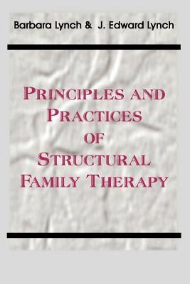 Principles and Practice of Structural Family Therapy by Lynch, Barbara