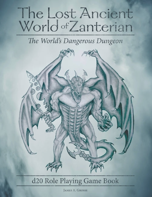 The Lost Ancient World of Zanterian - D20 Role Playing Game Book: The World's Dangerous Dungeon by Grosse, James a.