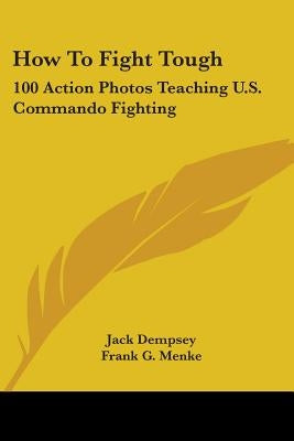 How To Fight Tough: 100 Action Photos Teaching U.S. Commando Fighting by Dempsey, Jack
