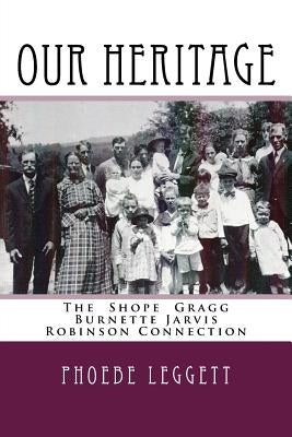 Our Heritage: The Shope Gragg Burnette Jarvis Robinson Connection by Leggett, Phoebe