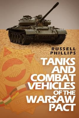 Tanks and Combat Vehicles of the Warsaw Pact by Phillips, Russell