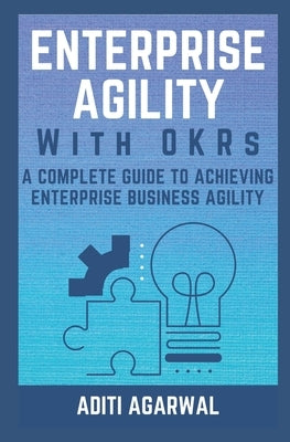 Enterprise Agility with OKRs: A Complete Guide to Achieving Enterprise Business Agility by Agarwal, Aditi
