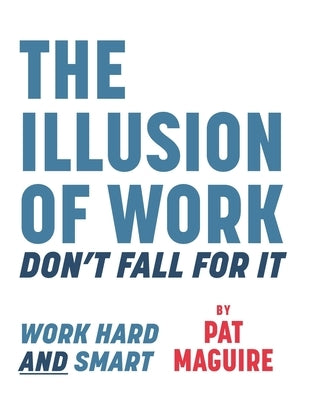 The Illusion of Work: Don't Fall For It by Maguire, Pat