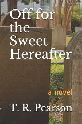 Off For The Sweet Hereafter by Pearson, T. R.