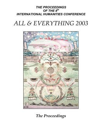 The Proceedings Of The 8th International Humanities Conference: All & Everything 2003 by MacFarlane, Ian