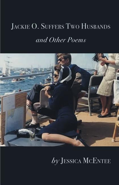 Jackie O. Suffers Two Husbands and Other Poems by McEntee, Jessica
