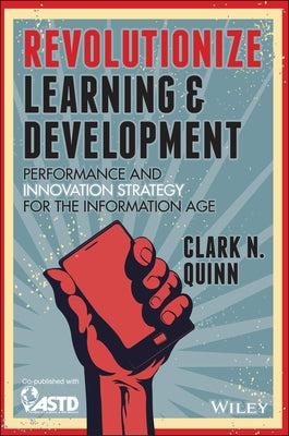 Revolutionize Learning & Development: Performance and Innovation Strategy for the Information Age by Quinn, Clark N.
