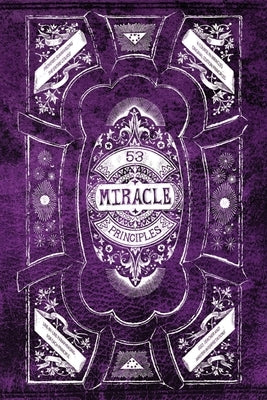 53 Miracle Principles: A facilitator for comprehending the 53 Miracle Principles from A Course in Miracles, so their value is recognized. by Be-Create, C. Know