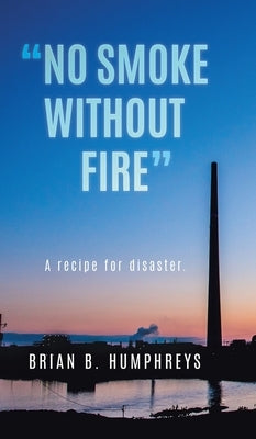 No Smoke Without Fire: A recipe for disaster. by Humphreys, Brian B.