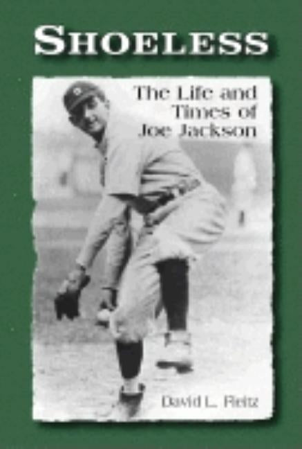 Shoeless: The Life and Times of Joe Jackson by Fleitz, David L.