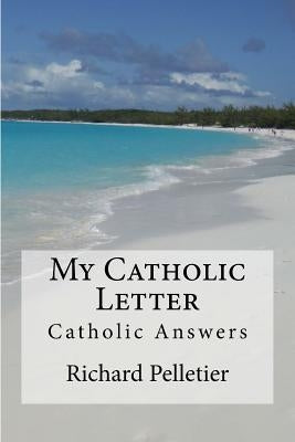 My Catholic Letter: Catholic Answers by Pelletier, Richard a.