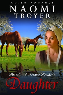 The Amish Horse Breeder's Daughter by Troyer, Naomi