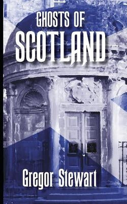Ghosts of Scotland by Stewart, Gregor