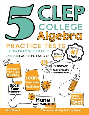 5 CLEP College Algebra Practice Tests: Extra Practice to Help Achieve an Excellent Score by Nazari, Reza