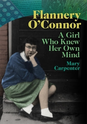 Flannery O'Connor: A Girl Who Knew Her Own Mind by Carpenter, Mary