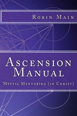Ascension Manual: Mystic Mentoring (in Christ) by Main, Robin