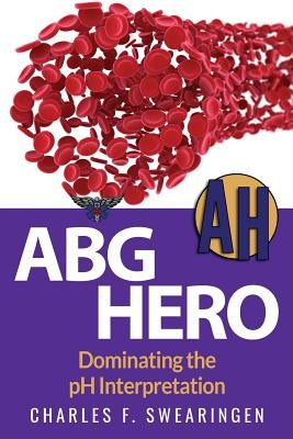 ABG Hero: Dominating the pH Interpretation by Swearingen, Charles F.
