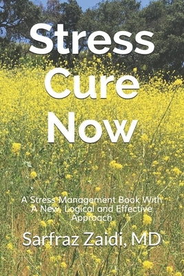 Stress Cure Now: A Stress Management Book With A New, Logical and Effective Approach by Zaidi, Sarfraz