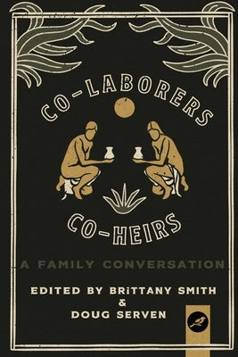 Co-Laborers, Co-Heirs: A Family Conversation by Serven, Doug