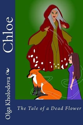 Chloe: The Tale of a Dead Flower by Kholodova, Olga