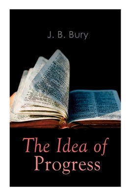 The Idea of Progress: An Inquiry Into Its Origin And Growth by Bury, J. B.