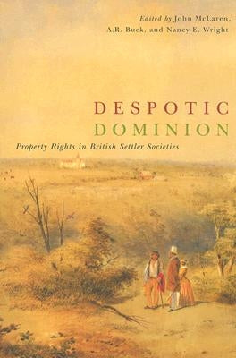 Despotic Dominion: Property Rights in British Settler Societies by McLaren, John P. S.