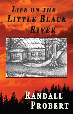 Life on the Little Black River by Probert, Randall
