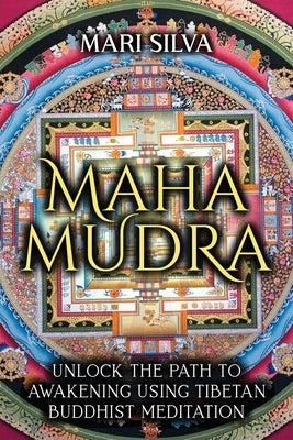 Mahamudra: Unlock the Path to Awakening Using Tibetan Buddhist Meditation by Silva, Mari