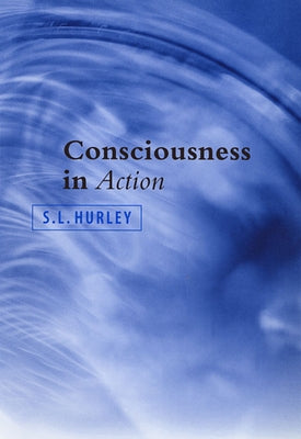 Consciousness in Action by Hurley, S. L.