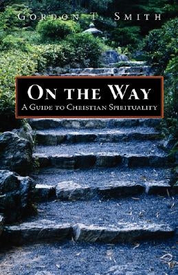On the Way: A Guide to Christian Spirituality by Smith, Gordon T.