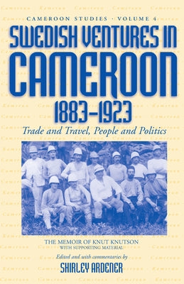 Swedish Ventures in Cameroon, 1883-1923: Trade and Travel, People and Politics by Ardener, Shirley