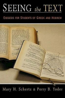 Seeing the Text: Exegesis for Students of Greek and Hebrew by Schertz, Mary H.