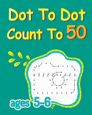 Dot To Dot Count To 50: Dot To Dot Coloring Book, Connect The Dots For Kids Ages 5-6, Number Dot To Dot Books by Learn, Dots