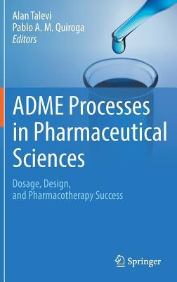 Adme Processes in Pharmaceutical Sciences: Dosage, Design, and Pharmacotherapy Success by Talevi, Alan