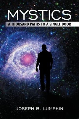 Mystics: A Thousand Paths To A Single Door by Lumpkin, Joseph B.