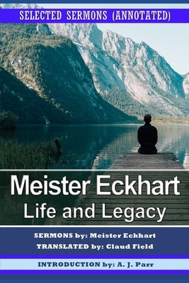 Meister Eckhart: Life and Legacy: Selected Sermons (Annotated) by Field, Claud