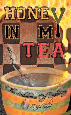 Honey In My Tea: The Substance of Intimacy by Lesley