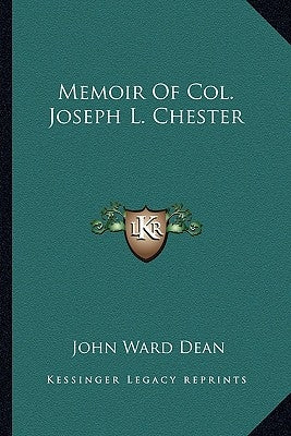 Memoir of Col. Joseph L. Chester by Dean, John Ward