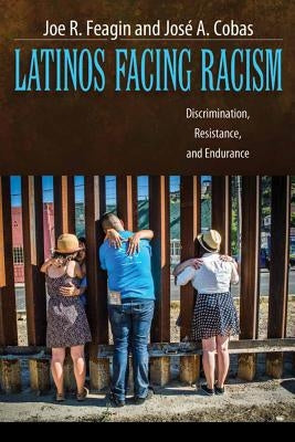 Latinos Facing Racism: Discrimination, Resistance, and Endurance by Feagin, Joe R.