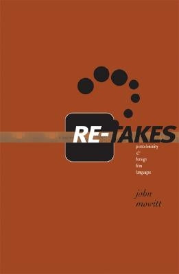 Re-Takes: Postcoloniality and Foreign Film Languages by Mowitt, John