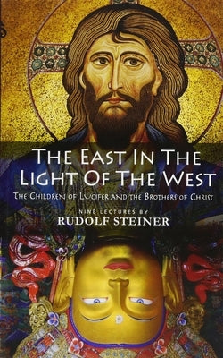 The East in the Light of the West: The Children of Lucifer and the Brothers of Christ (Cw 113) by Steiner, Rudolf