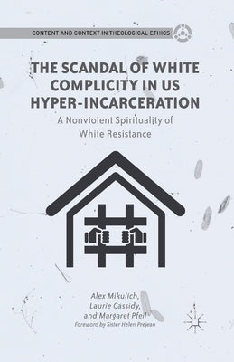 The Scandal of White Complicity in US Hyper-Incarceration: A Nonviolent Spirituality of White Resistance by Mikulich, A.